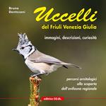 Uccelli del Friuli Venezia Giulia. Immagini, descrizioni, curiosità. Percorsi ornitologici alla scoperta dell'avifauna regionale. Ediz. illustrata. Vol. 1