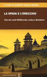 La spada e l'orecchio. Vite dei santi Willibrordo, Lioba e Bonifacio