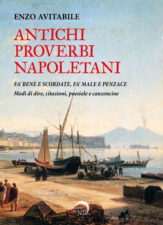 Antichi proverbi napoletani. Fa' bene e scordate, fa' male e penzace. Modi di dire, citazioni, poesiole e canzoncine - Enzo Avitabile - copertina