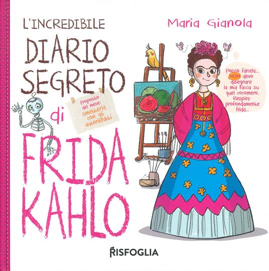 L' incredibile diario segreto di Frida Kahlo. Ediz. a colori - Maria Gianola - copertina
