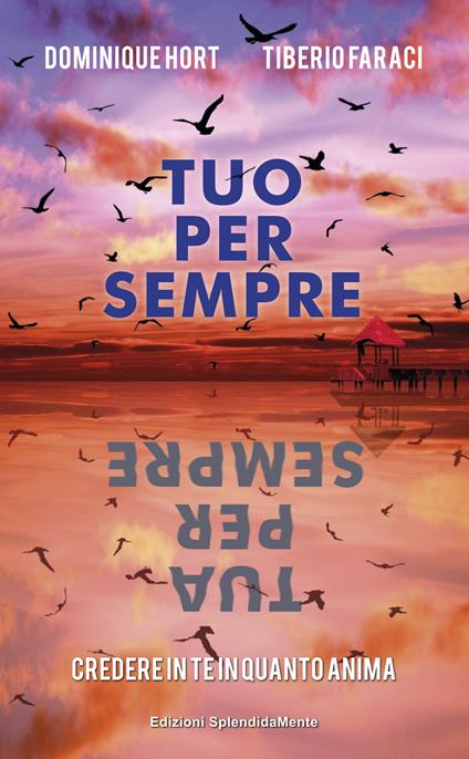 Tuo per sempre tua per sempre. Credere in te in quanto anima - Tiberio Faraci,Dominique Hort - copertina