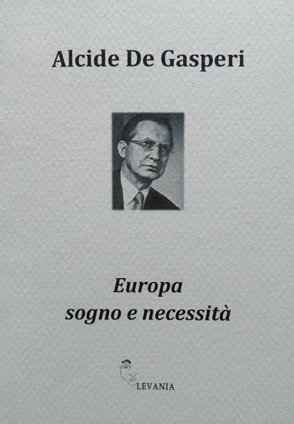 Europa sogno e necessità - Alcide De Gasperi - copertina