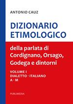 Dizionario etimologico della parlata di Cordignano Orsago e dintorni. Vol. 1-2-3