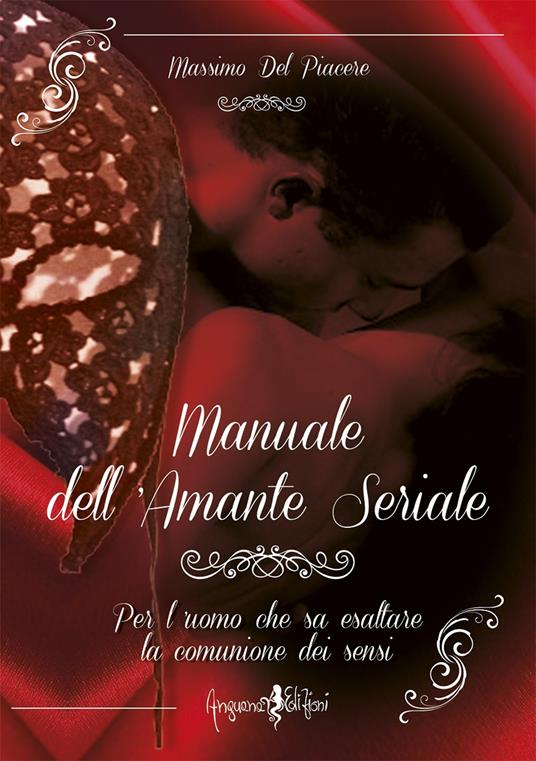 Manuale dell'amante seriale. Per l'uomo che sa esaltare la comunione dei sensi - Massimo Del Piacere - copertina