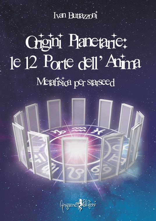 Origini planetarie. Le 12 porte dell'anima. Metafisica per Starseed - Ivan Buttazzoni - copertina