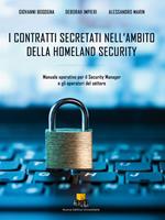 I contratti secretati nell'ambito della homeland security. Manuale operativo per il Security Manager e gli operatori del settore. Ediz. integrale