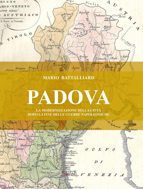 Padova. La modernizzazione della città dopo la fine delle guerre napoleoniche. Nuova ediz. - Mario Battalliard - copertina