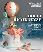 Dolci ricorrenze. Come organizzare piccoli e grandi eventi dalle ricette all'allestimento