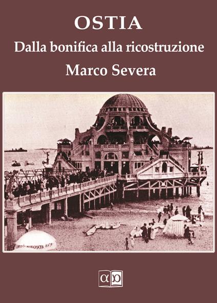 Ostia. Dalla bonifica alla ricostruzione - Marco Severa - copertina