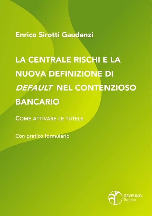 La centrale rischi e la nuova definizione di default nel contenzioso bancario. Come attivare le tutele - Enrico Sirotti Gaudenzi - copertina