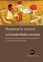 La grande madre racconta. Quando la donna perse il suo potere e l'uomo la sua anima