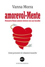 Amorevol-mente. Pensavo fosse amore invece era un incubo. Come prevenire le relazioni tossiche