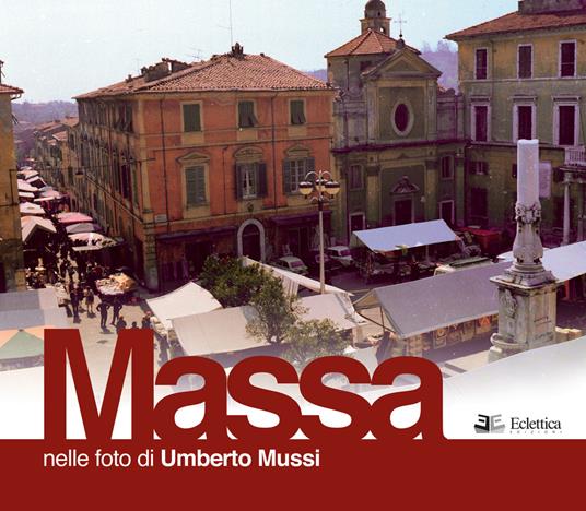 Massa. Nelle foto di Umberto Mussi. Ediz. illustrata - Umberto Mussi - copertina