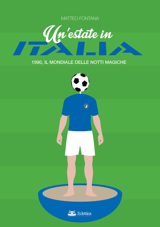 Un' estate in Italia. 1990, il Mondiale delle notti magiche - Matteo Fontana - copertina