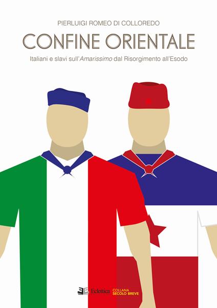 Confine orientale. Italiani e slavi sull'Amarissimo dal Risorgimento all'Esodo - Pierluigi Romeo Di Colloredo Mels - copertina