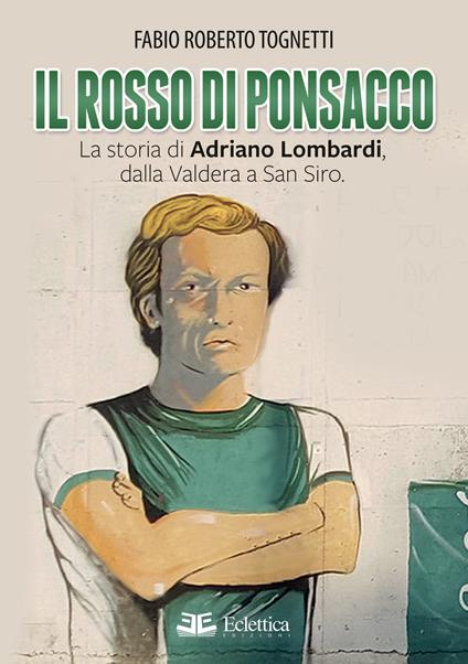 Il rosso di Ponsacco. La storia di Adriano Lombardi, dalla Valdera a San Siro - Fabio Roberto Tognetti - copertina