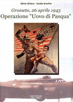 Operazione «Uovo di Pasqua». Grosseto, 26 aprile 1943