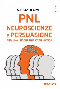 PNL. Neuroscienze e persuasione per una leadership carismatica - Maurizio  Caimi - Libro - DIARKOS - Società | Feltrinelli