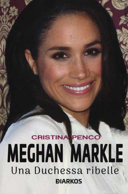 Meghan Markle. Una duchessa ribelle - Cristina Penco - copertina