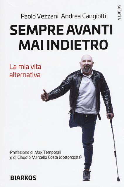 Sempre avanti, mai indietro. La mia vita alternativa - Paolo Vezzani,Andrea Cangiotti - copertina