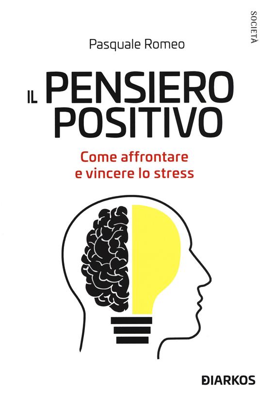 Il pensiero positivo. Come affrontare e vincere lo stress - Pasquale Romeo - copertina