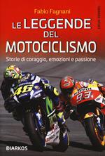 Le leggende del motociclismo. Storie di coraggio, emozioni e passione