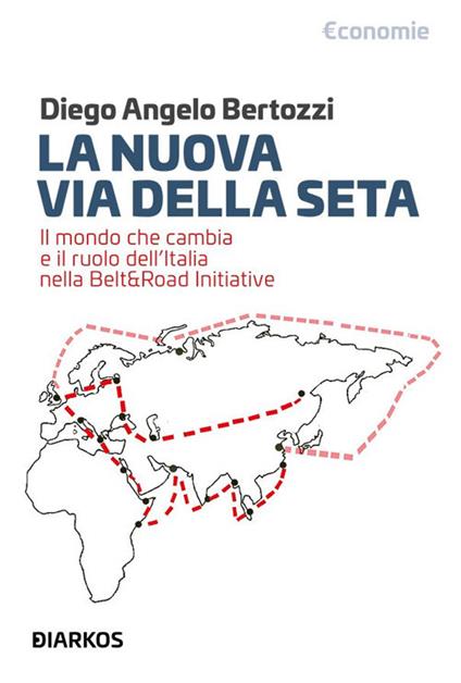 La nuova Via della seta. Il mondo che cambia e il ruolo dell'Italia nella Belt and Road Initiative - Diego Angelo Bertozzi - ebook