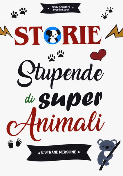 Storie stupende di super animali e strane persone - Sally Sanders,Martin Steel - copertina