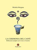 La cerimonia del caffè. Riflessioni semplici sul vivere e il morire