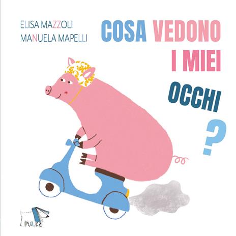 Cosa vedono i miei occhi? Ediz. a colori - Elisa Mazzoli,Manuela Mapelli - copertina