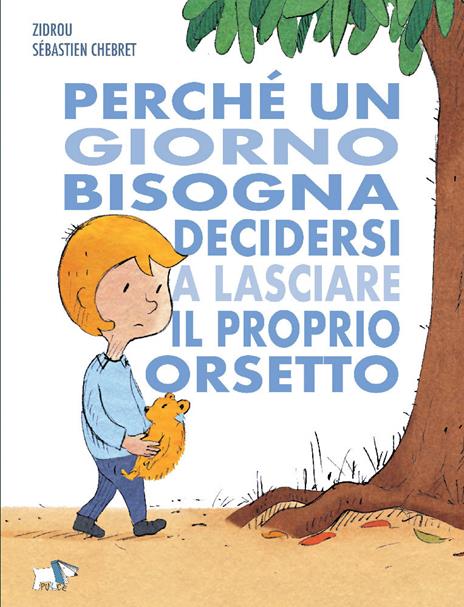 Perché un giorno bisogna decidersi a lasciare il proprio orsetto. Ediz. a colori - Zidrou,Sébastien Chebret - copertina