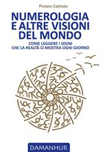 Numerologia e altre visioni del mondo. Come leggere i segni che la realtà ci mostra ogni giorno