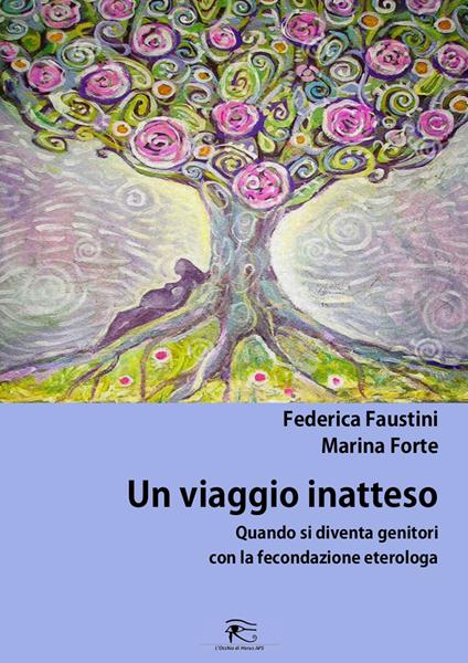 Un viaggio inaspettato. Quando si diventa genitori con la fecondazione eterologa. Ediz. integrale - Federica Faustini,Marina Forte - copertina