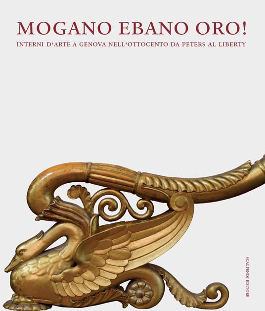 Mogano ebano oro! Interni d’arte a Genova nell’Ottocento da Peters al Liberty - copertina