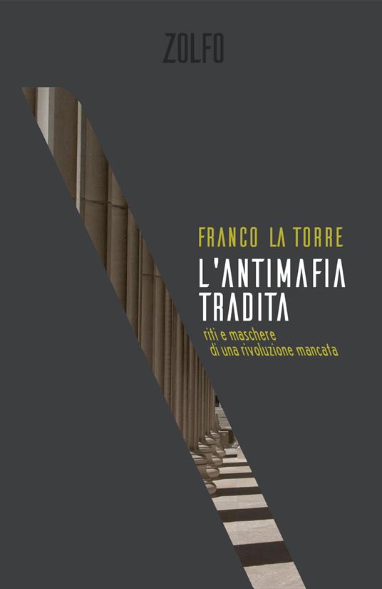 L'antimafia tradita. Riti e maschere di una rivoluzione mancata - Franco La Torre - copertina