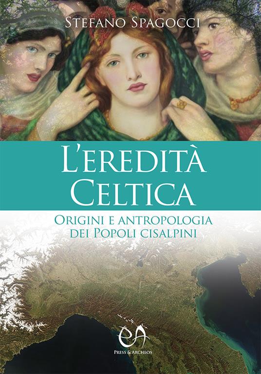 L' eredità celtica. Origini e antropologia dei Popoli cisalpini - Stefano Spagocci - copertina