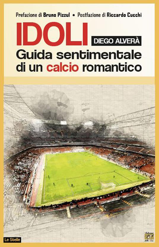 Idoli. Guida sentimentale di un calcio romantico - Diego Alverà - copertina