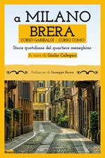 A Milano. Brera, Corso Garibaldi, Corso Como. Storie quotidiane del quartiere meneghino