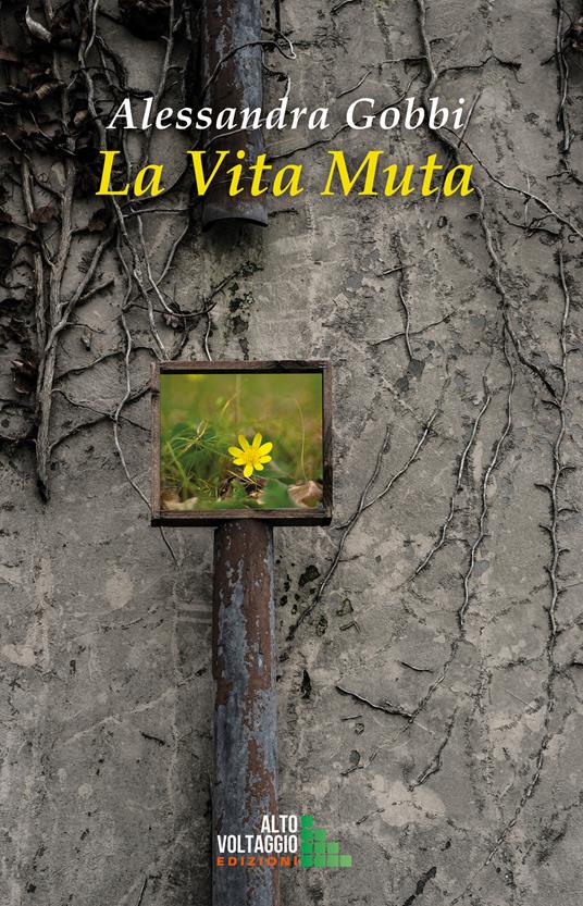 La vita muta - Alessandra Gobbi - Libro - Alto Voltaggio - | Feltrinelli