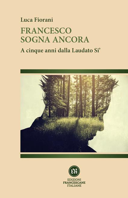 Francesco sogna ancora. A cinque anni dalla Laudato Si' - Luca Fiorani - copertina