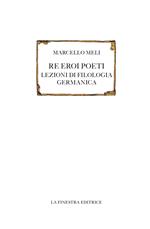 Re eroi poeti. Lezioni di filologia germanica