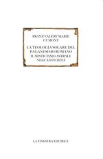 La teologia solare del paganesimo romano. Il misticismo astrale nell'antichità. Testo francese a fronte