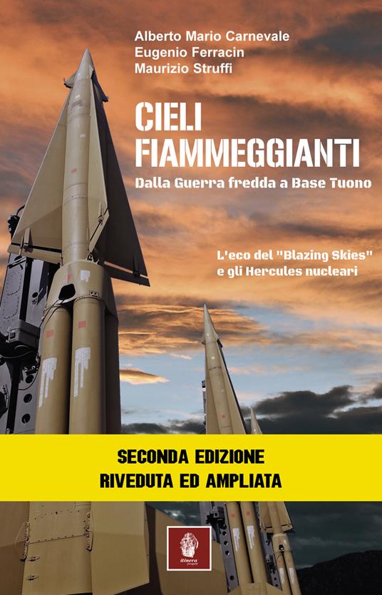 Cieli fiammeggianti. Dalla guerra fredda a Base Tuono. L'eco del «Blazing Skies» e gli Hercules nucleari - Alberto Maria Carnevale,Eugenio Ferracin,Maurizio Struffi - copertina