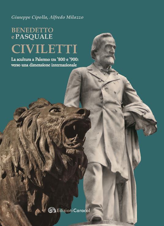 Benedetto e Pasquale Civiletti. La scultura a Palermo tra '800 e '900: verso una dimensione internazionale - Giuseppe Cipolla,Alfredo Milazzo - copertina