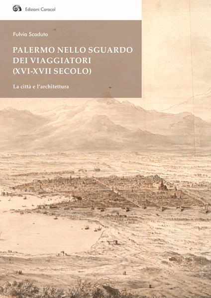 Palermo nello sguardo dei viaggiatori (XVI-XVII secolo). La città e l'architettura - Fulvia Scaduto - copertina