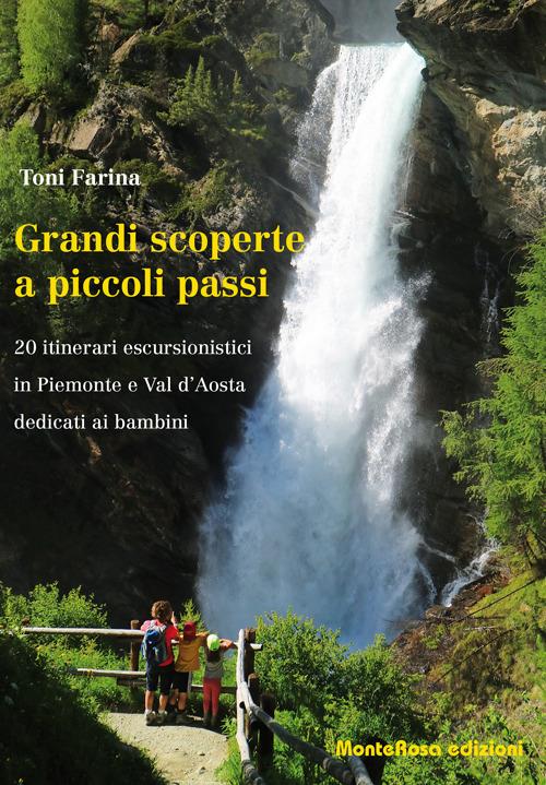 Grandi scoperte a piccoli passi. 20 itinerari escursionistici in Piemonte e Val d'Aosta dedicati ai bambini - Toni Farina - copertina