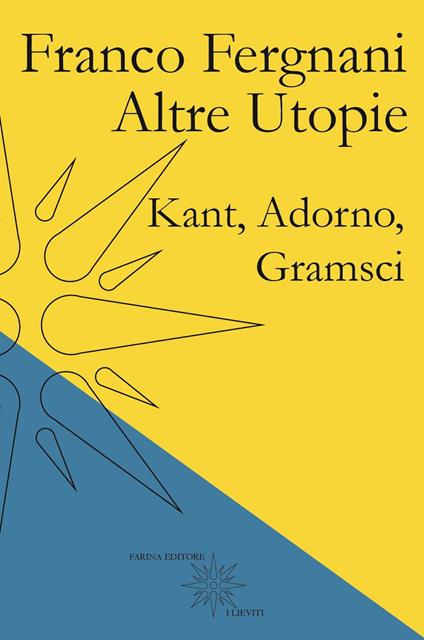 Altre utopie. Kant, Adorno, Gramsci - Franco Fergnani - copertina