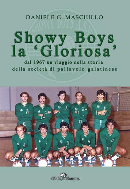 Showy boys la «gloriosa». Dal 1967 un viaggio nella storia della società di pallavolo galatinese - Daniele Giuseppe Masciullo - copertina