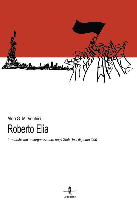 Roberto Elia. L'anarchismo antiorganizzatore negli Stati Uniti di primo '900 - Aldo G. M. Ventrici - copertina