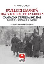 Faville di umanità tra gli orrori della guerra. Campagna di Russia 1942 1943. Racconti e noterelle di un reduce